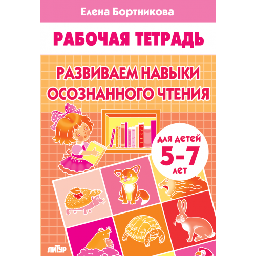 Рабочая тетрадь. Развиваем навыки осознанного чтения (для детей 5-7 лет) Бортникова Е.Ф.